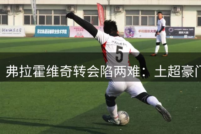 弗拉霍维奇转会陷两难：土超豪门加价追逐 巴萨态度暧昧不清