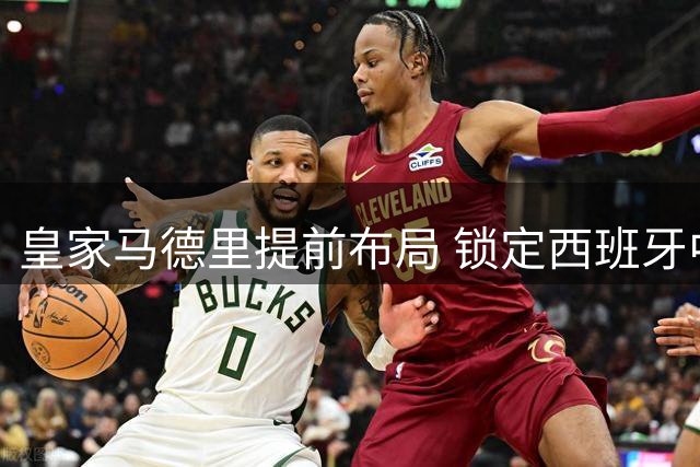 皇家马德里提前布局 锁定西班牙中场核心引曼城阵痛
