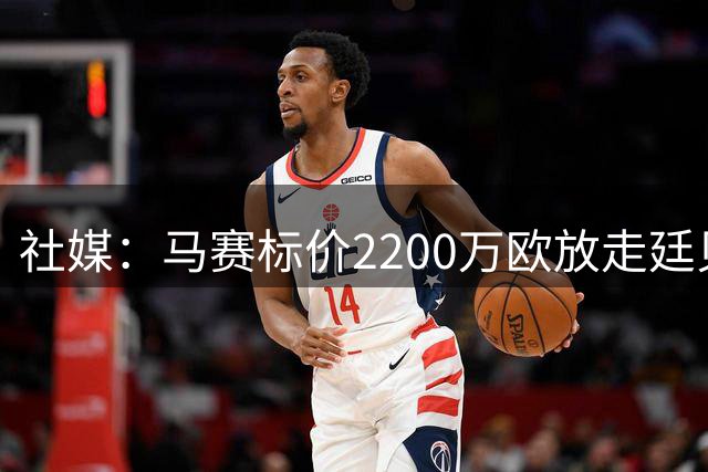 社媒：马赛标价2200万欧放走廷贝尔，波尔图有意