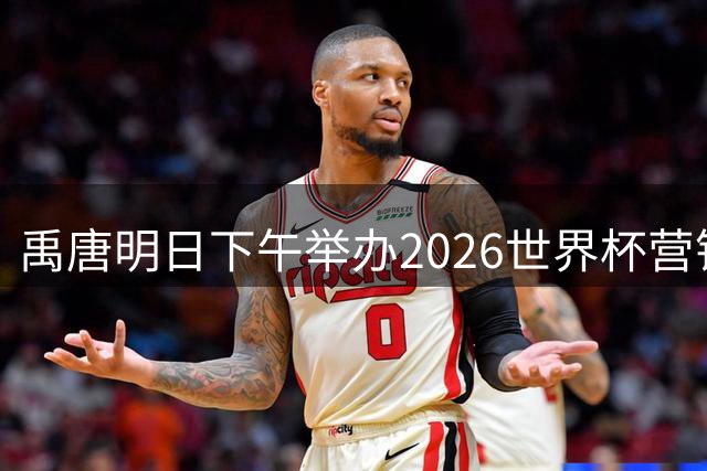 禹唐明日下午举办2026世界杯营销回顾总结直播专场，核心议程早知道