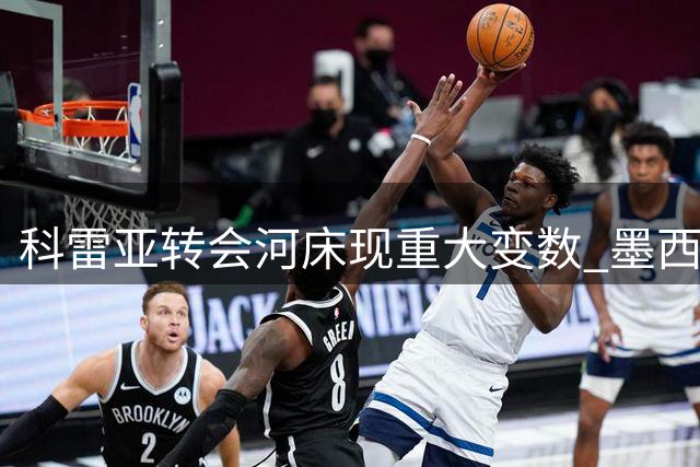 科雷亚转会河床现重大变数 墨西哥东家临时加码引争议
